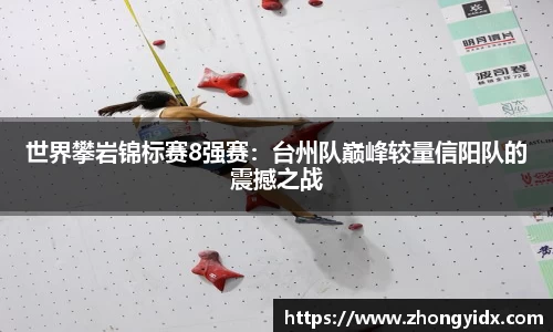世界攀岩锦标赛8强赛：台州队巅峰较量信阳队的震撼之战