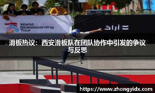 滑板热议：西安滑板队在团队协作中引发的争议与反思
