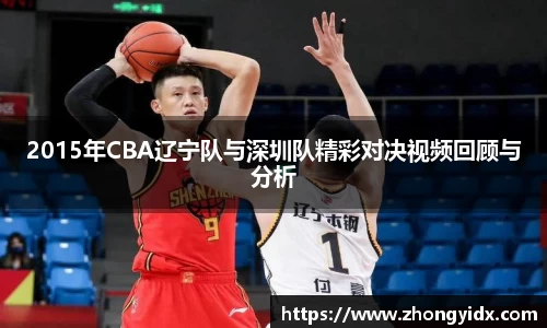 2015年CBA辽宁队与深圳队精彩对决视频回顾与分析